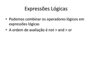 Expressões Lógicas
• Podemos combinar os operadores lógicos em
expressões lógicas
• A ordem de avaliação é not > and > or
 