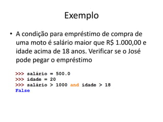 Exemplo
• A condição para empréstimo de compra de
uma moto é salário maior que R$ 1.000,00 e
idade acima de 18 anos. Verificar se o José
pode pegar o empréstimo
 