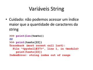 Variáveis String
• Cuidado: não podemos acessar um índice
maior que a quantidade de caracteres da
string
 