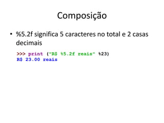 Composição
• %5.2f significa 5 caracteres no total e 2 casas
decimais
 