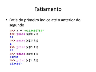Fatiamento
• Fatia do primeiro índice até o anterior do
segundo
 