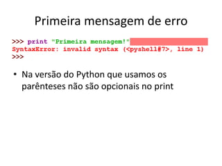Primeira mensagem de erro
• Na versão do Python que usamos os
parênteses não são opcionais no print
 