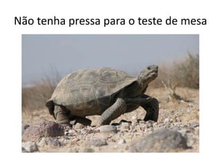 Não tenha pressa para o teste de mesa
 