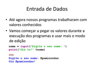 Entrada de Dados
• Até agora nossos programas trabalharam com
valores conhecidos
• Vamos começar a pegar os valores durante a
execução dos programas e usar mais o modo
de edição
 