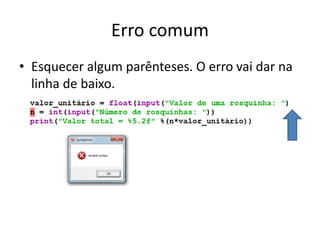 Erro comum
• Esquecer algum parênteses. O erro vai dar na
linha de baixo.
 
