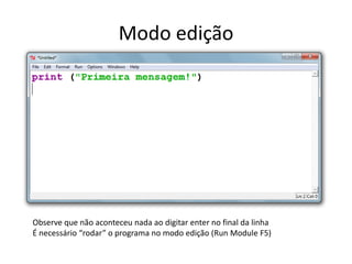 Modo edição
Observe que não aconteceu nada ao digitar enter no final da linha
É necessário “rodar” o programa no modo edição (Run Module F5)
 