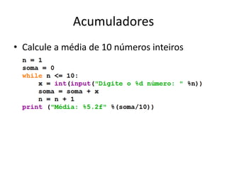 Acumuladores
• Calcule a média de 10 números inteiros
 
