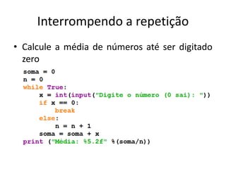 Interrompendo a repetição
• Calcule a média de números até ser digitado
zero
 