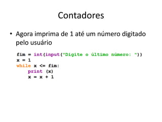 Contadores
• Agora imprima de 1 até um número digitado
pelo usuário
 