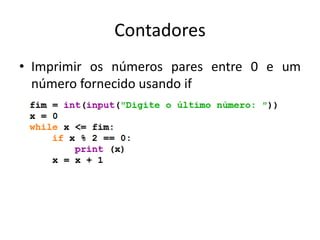 Contadores
• Imprimir os números pares entre 0 e um
número fornecido usando if
 