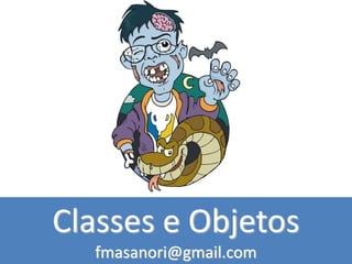 Classes e Objetos
fmasanori@gmail.com
 