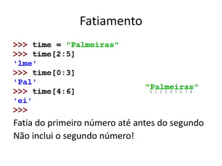 Fatiamento
Fatia do primeiro número até antes do segundo
Não inclui o segundo número!
0 1 2 3 4 5 6 7 8
 