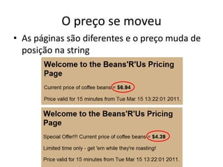 O preço se moveu
• As páginas são diferentes e o preço muda de
posição na string
 