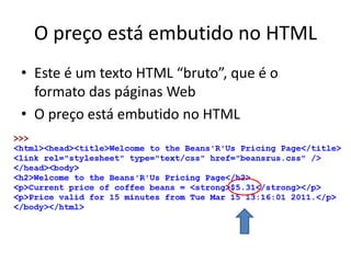 O preço está embutido no HTML
• Este é um texto HTML “bruto”, que é o
formato das páginas Web
• O preço está embutido no HTML
 