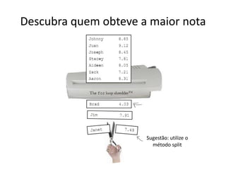 Descubra quem obteve a maior nota
Sugestão: utilize o
método split
 