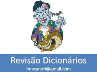 Revisão Dicionários
fmasanori@gmail.com
 