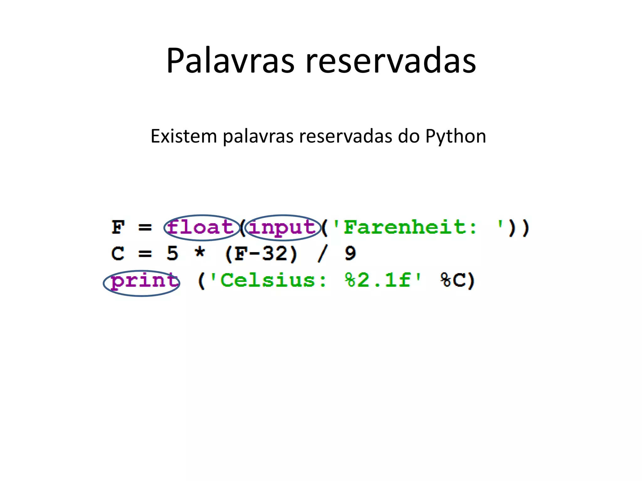 Palavras reservadas
Existem palavras reservadas do Python
 