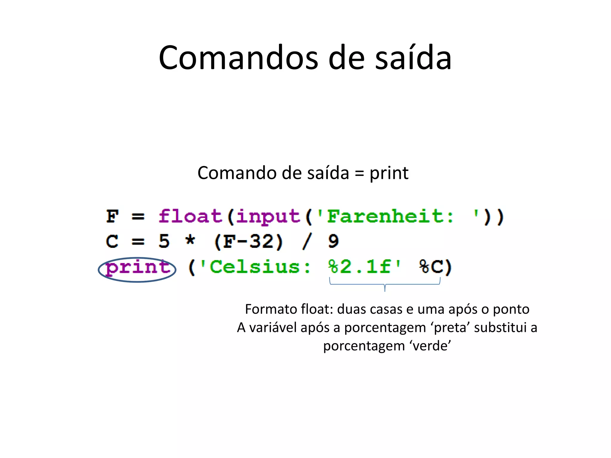 Comandos de saída
Comando de saída = print
Formato float: duas casas e uma após o ponto
A variável após a porcentagem ‘preta’ substitui a
porcentagem ‘verde’
 