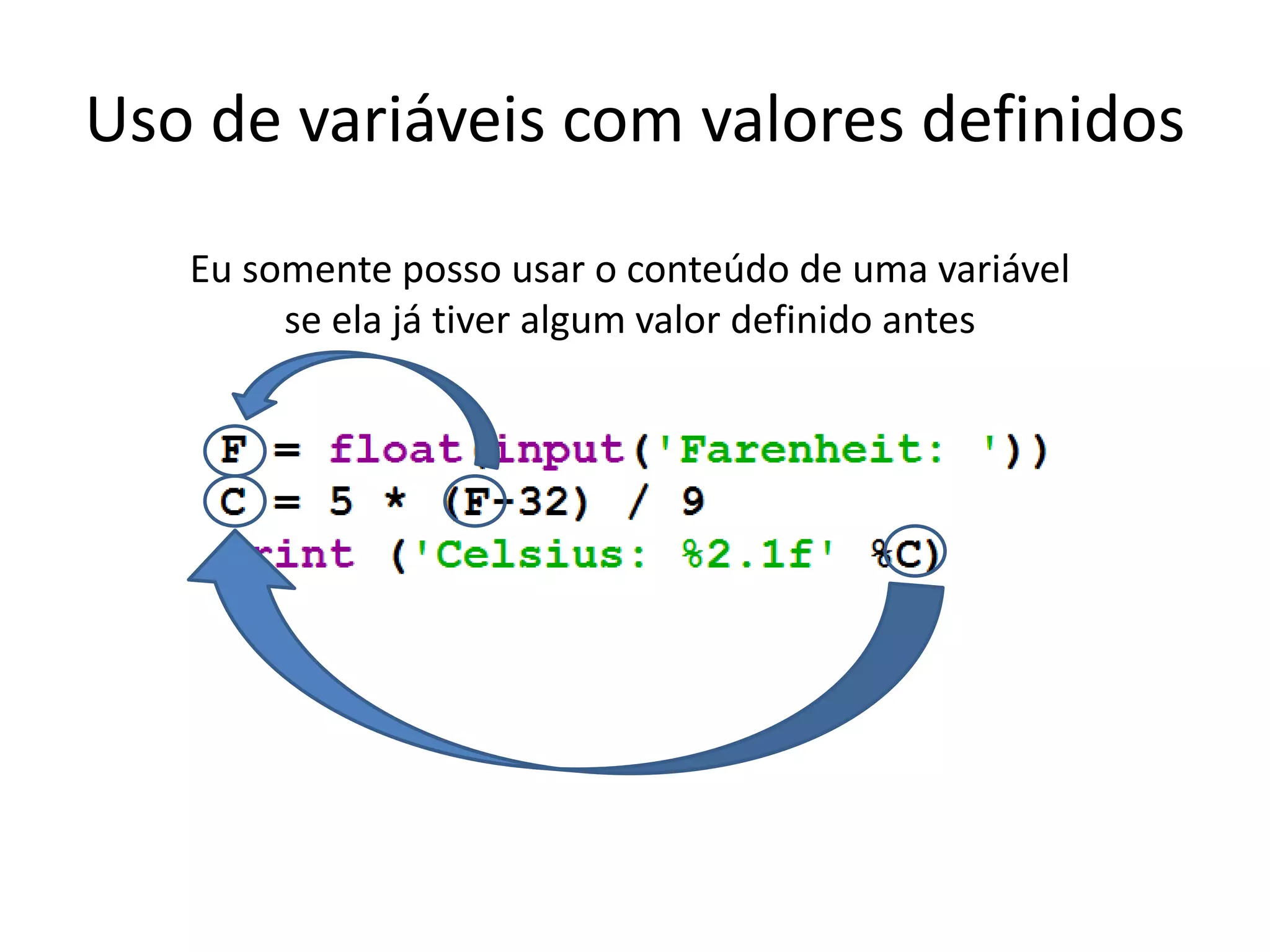 Uso de variáveis com valores definidos
Eu somente posso usar o conteúdo de uma variável
se ela já tiver algum valor definido antes
 
