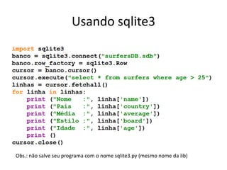 Usando sqlite3
Obs.: não salve seu programa com o nome sqlite3.py (mesmo nome da lib)
 