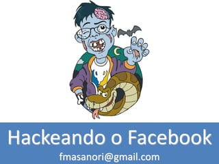 Hackeando o Facebook
fmasanori@gmail.com
 