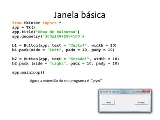 Janela básica
Agora a extensão do seu programa é “.pyw”
 