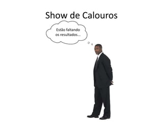 Show de Calouros
Estão faltando
os resultados...
 