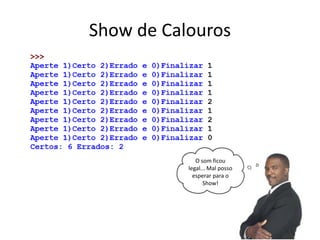 Show de Calouros
O som ficou
legal... Mal posso
esperar para o
Show!
 