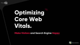 Optimizing
Core Web
Vitals.
Make Visitors and Search Engine Happy
 