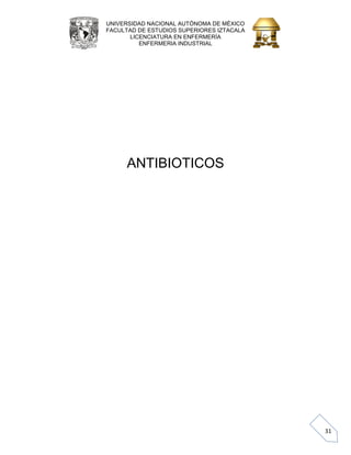 UNIVERSIDAD NACIONAL AUTÓNOMA DE MÉXICO 
FACULTAD DE ESTUDIOS SUPERIORES IZTACALA 
LICENCIATURA EN ENFERMERÍA 
ENFERMERIA INDUSTRIAL 
31 
ANTIBIOTICOS 
 