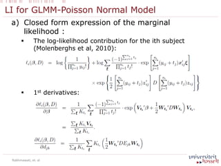 LI for GLMM-Poisson Normal Model
a) Closed form expression of the marginal
likelihood :
 The log-likelihood contribution for the ith subject
(Molenberghs et al, 2010):
 1st derivatives:
Rakhmawati, et. al
 