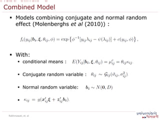 Combined Model
 Models combining conjugate and normal random
effect (Molenberghs et al (2010)) :
 With:
 conditional means :
 Conjugate random variable :
 Normal random variable:

Rakhmawati, et. al
 
