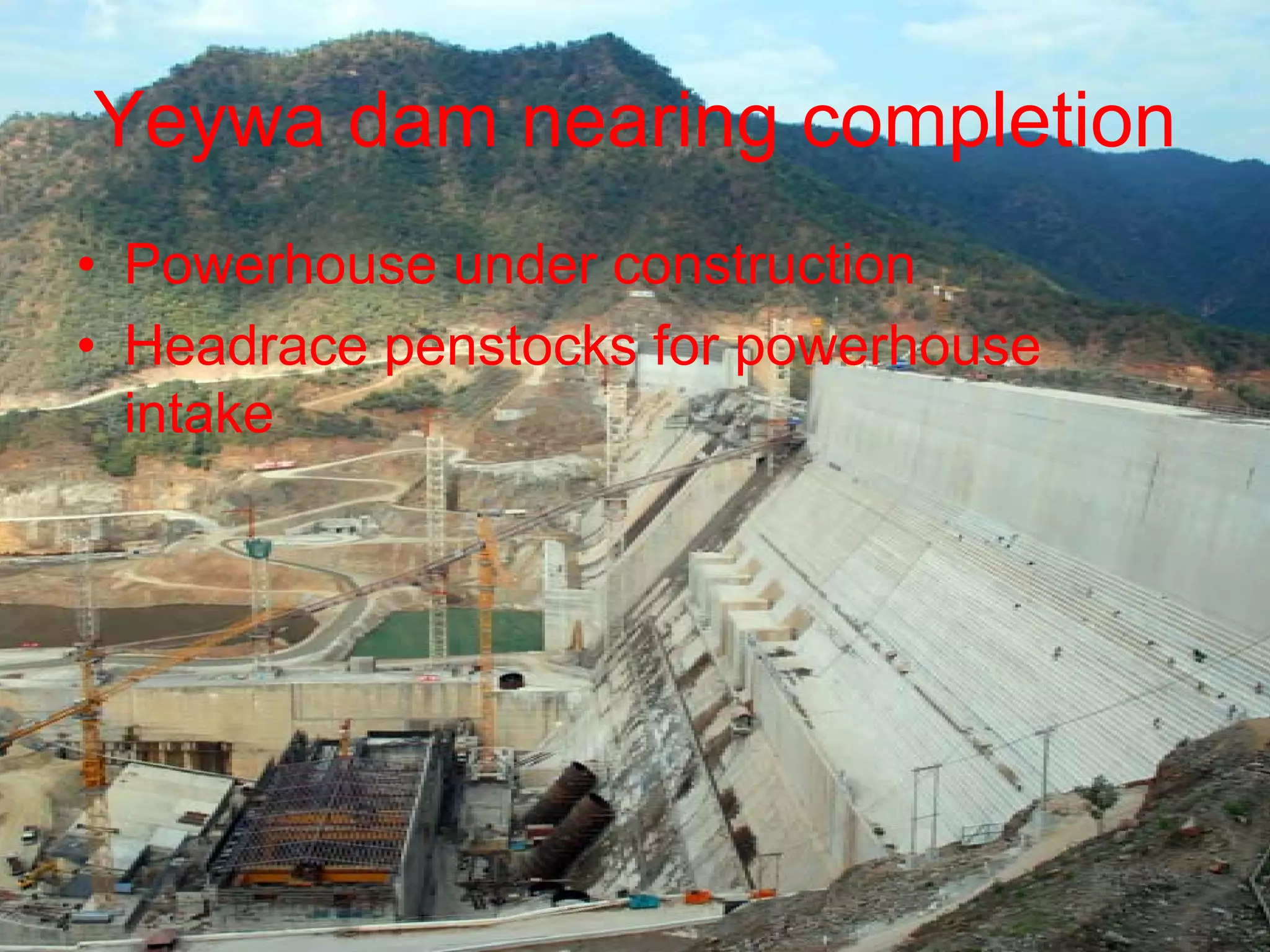 Yeywa dam nearing completion
• Powerhouse under construction
• Headrace penstocks for powerhouse
  intake
 