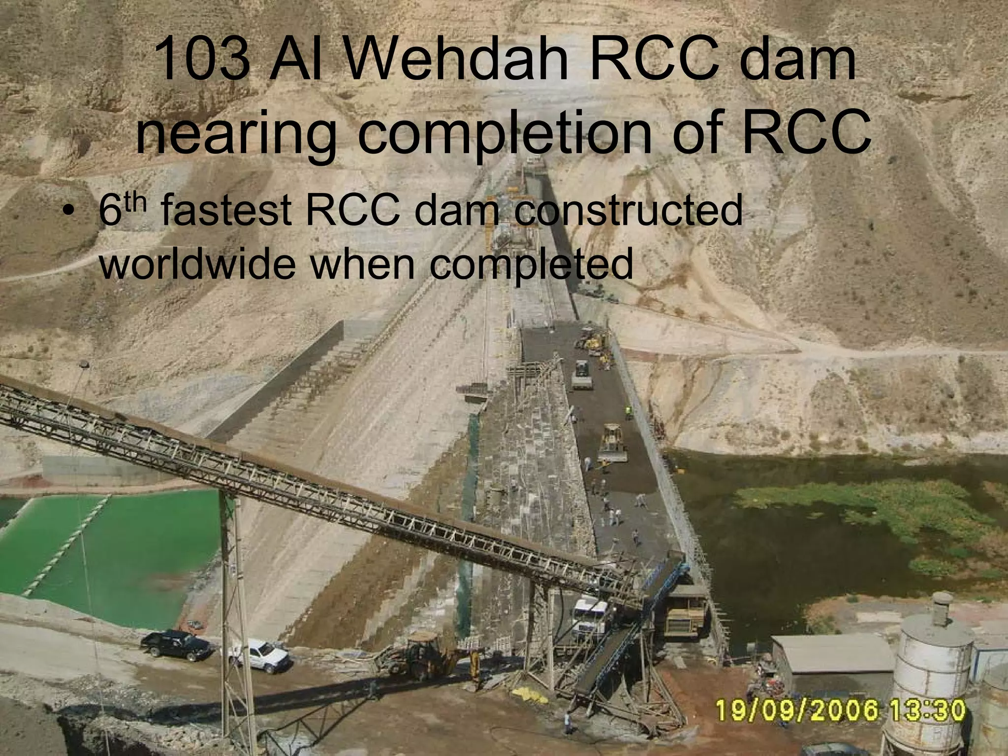 103 Al Wehdah RCC dam
   nearing completion of RCC
• 6th fastest RCC dam constructed
  worldwide when completed
 