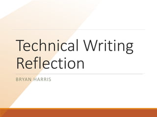 Technical Writing
Reflection
BRYAN HARRIS
 
