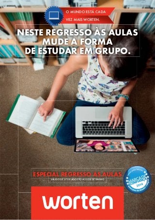 ESPECIAL REGRESSO ÀS AULASCIAL REGRESSO ÀS A
VÁLIDO DE 27 DE AGOSTO A 30 DE SETEMBRO
O MUNDO ESTÁ CADA
VEZ MAIS WORTEN.
NESTE REGRESSO ÀS AULAS
MUDE A FORMA
DE ESTUDAR EM GRUPO.
 