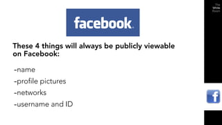 These 4 things will always be publicly viewable
on Facebook:

-name
-profile pictures
-networks
-username and ID
 