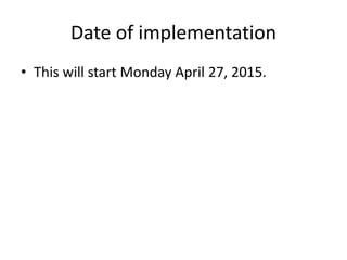 Date of implementation
• This will start Monday April 27, 2015.
 