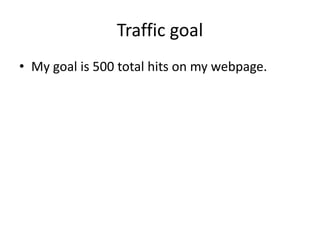 Traffic goal
• My goal is 500 total hits on my webpage.
 