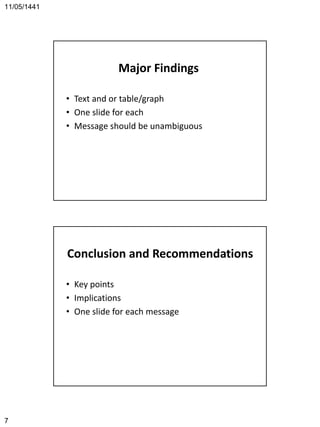 11/05/1441
7
Major Findings
• Text and or table/graph
• One slide for each
• Message should be unambiguous
Conclusion and Recommendations
• Key points
• Implications
• One slide for each message
 