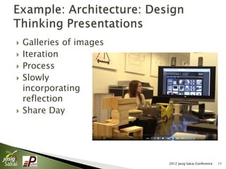    Galleries of images
   Iteration
   Process
   Slowly
    incorporating
    reflection
   Share Day




                          2012 Jasig Sakai Conference   11
 