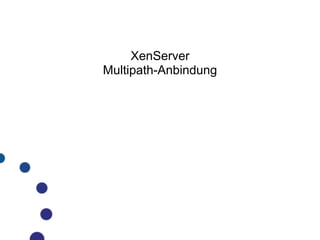 XenServer
Multipath-Anbindung
 