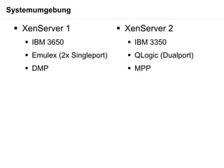 Systemumgebung

  XenServer 1                  XenServer 2
     IBM 3650                    IBM 3350
     Emulex (2x Singleport)      QLogic (Dualport)
     DMP                         MPP
 