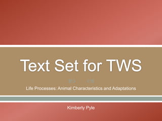         
Life Processes: Animal Characteristics and Adaptations



                    Kimberly Pyle
 