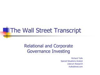 The Wall Street Transcript

     Relational and Corporate
      Governance Investing
                                     Richard Tullo
                       Special Situations Analyst
                               Liberum Research
                                 rtullo@twst.com
 