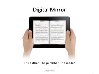 12011 Erin Reilly
Digital Mirror
The author, The publisher, The reader
 