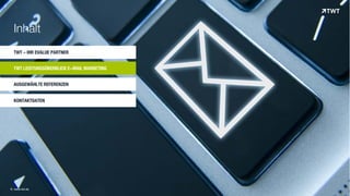AUSGEWÄHLTE REFERENZEN
© www.twt.de
Inhalt
TWT – IHR EVALUE PARTNER
KONTAKTDATEN
TWT LEISTUNGSÜBERBLICK E-MAIL MARKETING
 