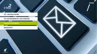 AUSGEWÄHLTE REFERENZEN
© www.twt.de
Inhalt
TWT – IHR EVALUE PARTNER
KONTAKTDATEN
TWT LEISTUNGSÜBERBLICK E-MAIL MARKETING
 