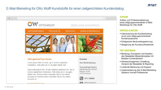 E-Mail-Marketing für Otto Wolff Kunststoffe für einen zielgerichteten Kundendialog
AUFGABE
Aufbau und Professionalisierung
eines zielgruppenorientierten E-Mail-
Marketings für Otto Wolff.
VORTEILE & NUTZEN
 Intensivierung der Kundenbindung
durch eine zielgruppenorientierte
Kundenansprache
 Erfolgreiche Neukundengewinnung
 Steigerung der Kundenzufriedenheit
TWT LEISTUNGEN
 Beratung, Konzeption und Kreation
des Newsletter-Mastertemplates mit
flexiblen Contentbereich
 Adressmanagement, Erstellung,
Versand der Newsletter & Reporting
 Laufende Betreuung und Support
 Implementierung des E-Mail-Marketing-
Systems Inxmail Professional
© www.twt.de
 
