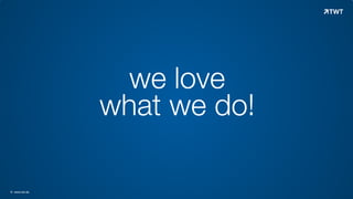 we love
what we do!
© www.twt.de
 